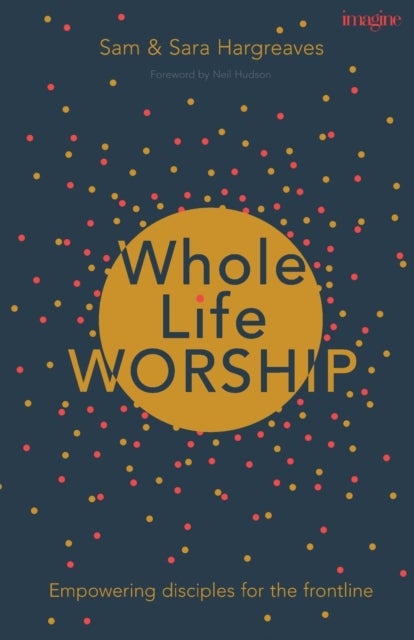 Whole Life Worship – Empowering Disciples For The Frontline - Empowering Disciples For The Frontline
