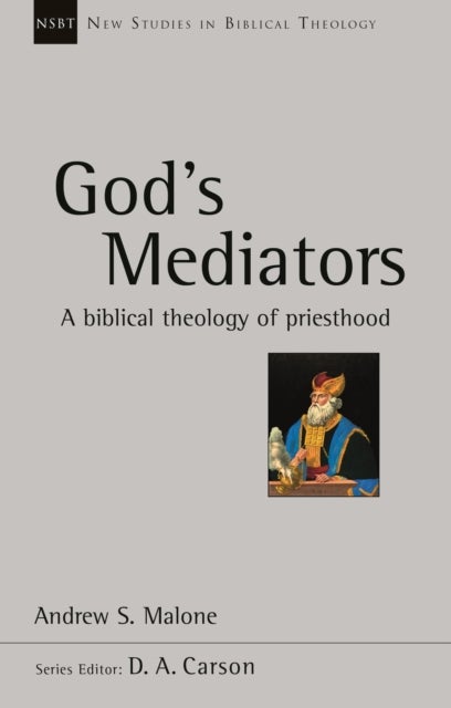God`s Mediators – A Biblical Theology of Priesthood - A Biblical Theology of Priesthood