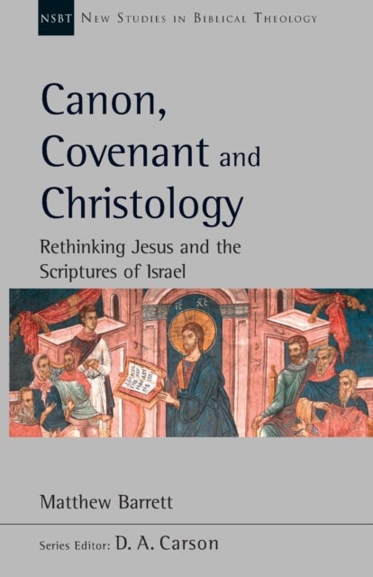 Canon, Covenant and Christology – Rethinking Jesus And The Scriptures Of Israel - Rethinking Jesus And The Scriptures Of Israel