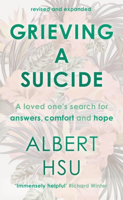 Grieving a Suicide – A Loved One`s Search for Comfort, Answers and Hope - A Loved One's Search for Comfort, Answers and Hope