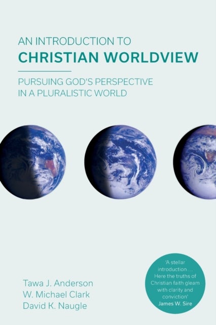 An Introduction to Christian Worldview – Pursuing God`s Perspective In A Pluralistic World - Pursuing God's Perspective In A Pluralistic World
