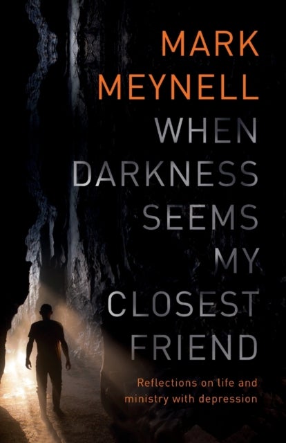 When Darkness Seems My Closest Friend – Reflections On Life And Ministry With Depression - Reflections On Life And Ministry With Depression