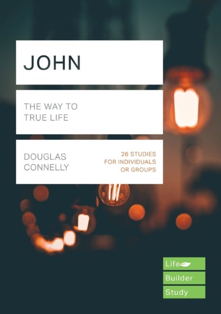 John (Lifebuilder Study Guides) – The Way to True Life - The Way to True Life