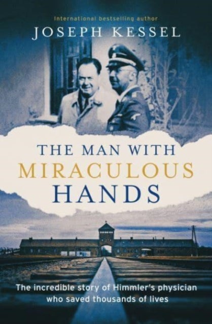 The Man with Miraculous Hands - The Incredible Story of Himmler’s Physician Who Saved Thousands of Lives