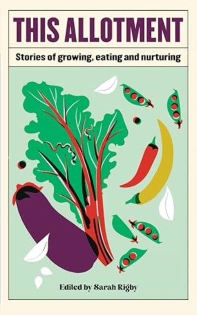 This Allotment - Stories of Growing, Eating and Nurturing