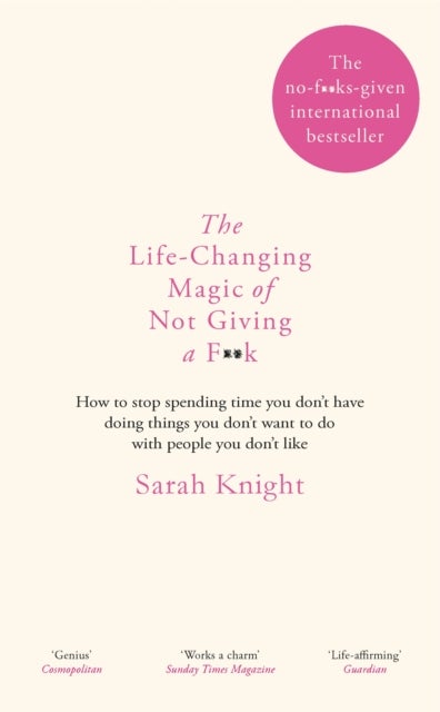 The Life-Changing Magic of Not Giving a F**k - How to stop spending time you don't have doing things you don't want to do with people you don't like