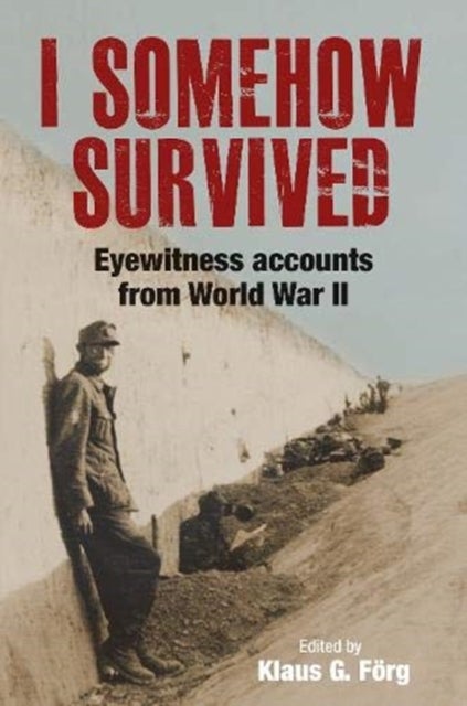 I Somehow Survived - Eyewitness Accounts from World War II