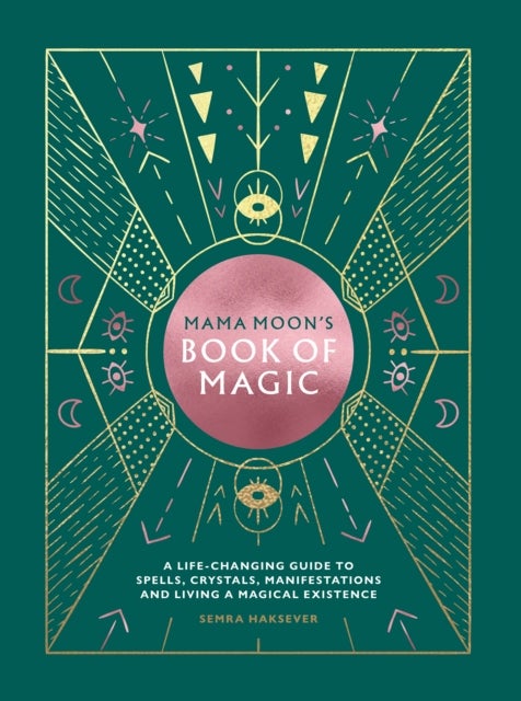 Mama Moon''s Book of Magic - A Life-Changing Guide to Spells, Crystals, Manifestations and Living a Magical Existence