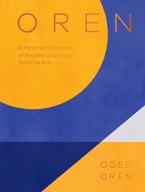 Oren - A Personal Collection of Recipes and Stories From Tel Aviv