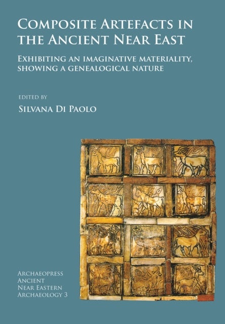 Composite Artefacts in the Ancient Near East - Exhibiting an imaginative materiality, showing a genealogical nature
