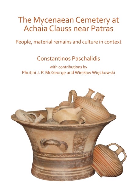 The Mycenaean Cemetery at Achaia Clauss near Patras - People, material remains and culture in context