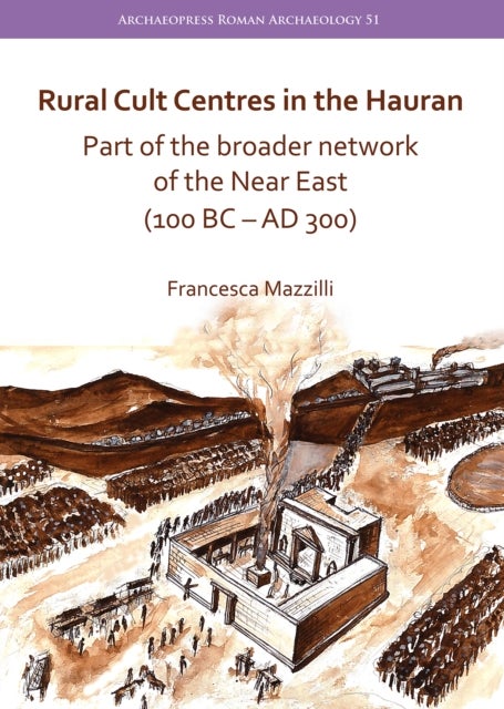 Rural Cult Centres in the Hauran: Part of the broader network of the Near East (100 BC¿AD 300)