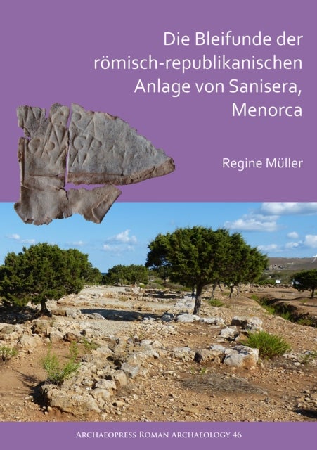 Die Bleifunde der römisch-republikanischen Anlage von Sanisera, Menorca - Archaologische und archaometrische Analyse