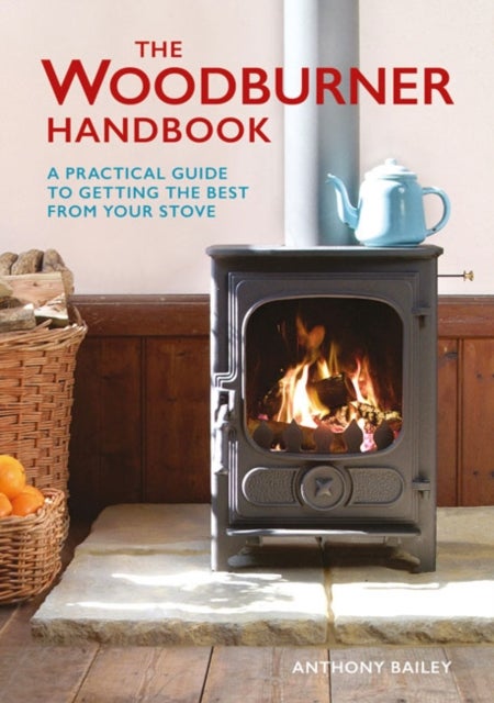 The Woodburner Handbook - A Practical Guide to Getting the Best From Your Stove