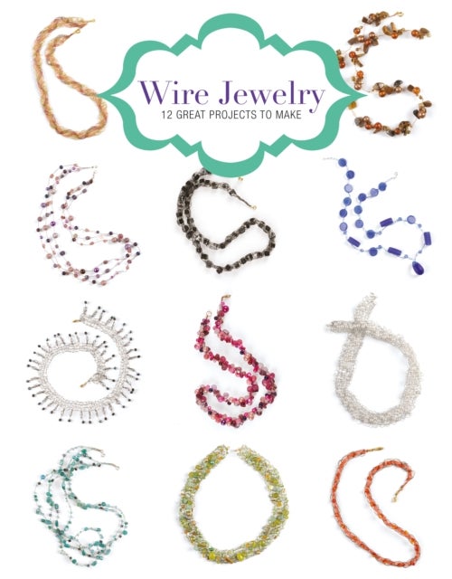 Wire Jewelry - 12 Great Projects to Make
