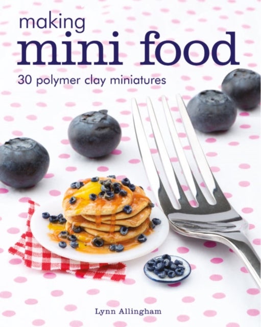 Making Mini Food - 30 Polymer Clay Miniatures
