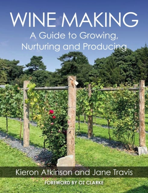 Wine Making - A Guide to Growing, Nurturing and Producing