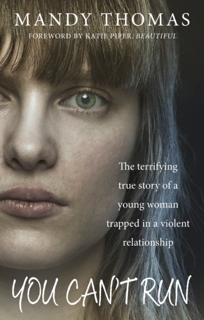 You Can''t Run - The Terrifying True Story of a Young Woman Trapped in a Violent Relationship