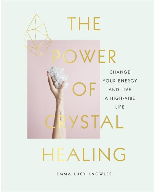 Power of Crystal Healing - A Beginner’s Guide to Getting Started With Crystals
