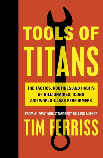 Tools of Titans - the tactics, routines, and habits of billionaires, icons, and world-class perfo
