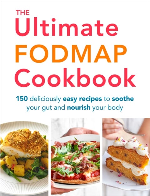 The Ultimate FODMAP Cookbook - 150 Deliciously Easy Recipes to Soothe Your Gut and Nourish Your Body