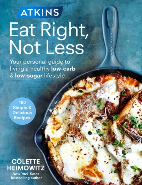 Atkins: Eat Right, Not Less - Your personal guide to living a healthy low-carb and low-sugar lifestyle
