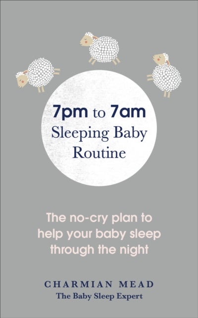 The 7pm to 7am Sleeping Baby Routine - The no-cry plan to help your baby sleep through the night