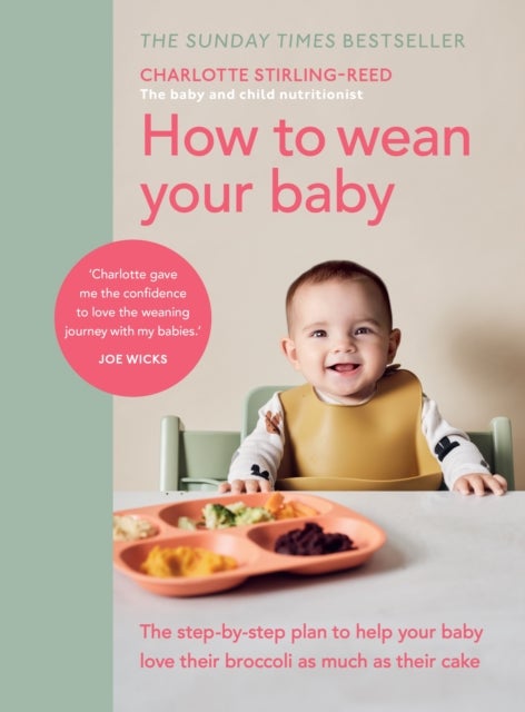 How to Wean Your Baby - The step-by-step plan to help your baby love their broccoli as much as their cake