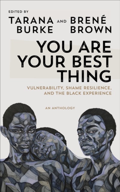 You Are Your Best Thing - Vulnerability, Shame Resilience and the Black Experience: An anthology
