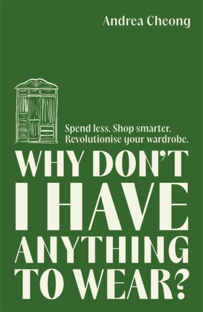 Why Don't I Have Anything to Wear? - Spend Less. Shop Smarter. Revolutionise Your Wardrobe