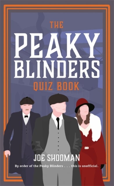Peaky Blinders Quiz Book - A criminally good quiz book, by order of the Peaky Blinders...