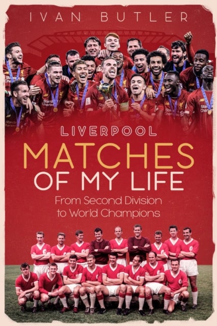 Liverpool Matches of My Lifetime - From Second Division to World Champions