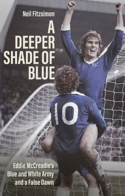A Deeper Shade of Blue - Eddie Mccreadie's Blue and White Army and a False Dawn