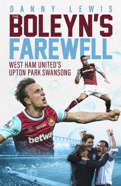 Boleyn''s Farewell - West Ham United's Upton Park Swansong