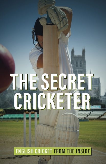 Secret Cricketer - English Cricket from the Inside