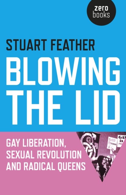 Blowing the Lid ¿ Gay Liberation, Sexual Revolution and Radical Queens