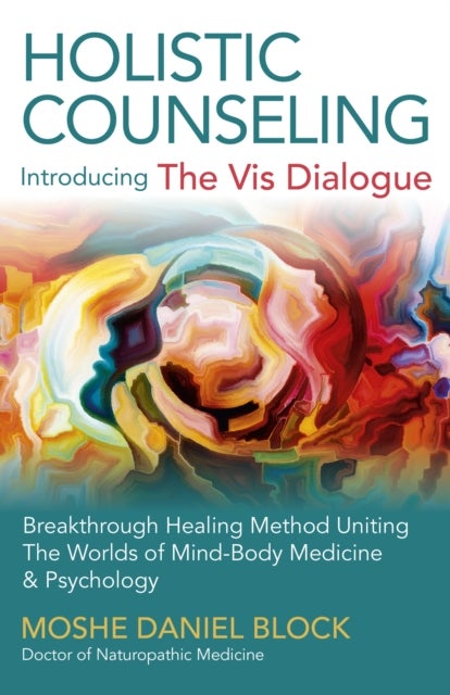 Holistic Counseling ¿ Introducing the Vis Dialog ¿ Breakthrough Healing Method Uniting The Worlds of