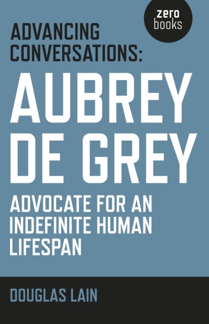 Advancing Conversations: Aubrey de Grey ¿ advocate for an indefinite human lifespan
