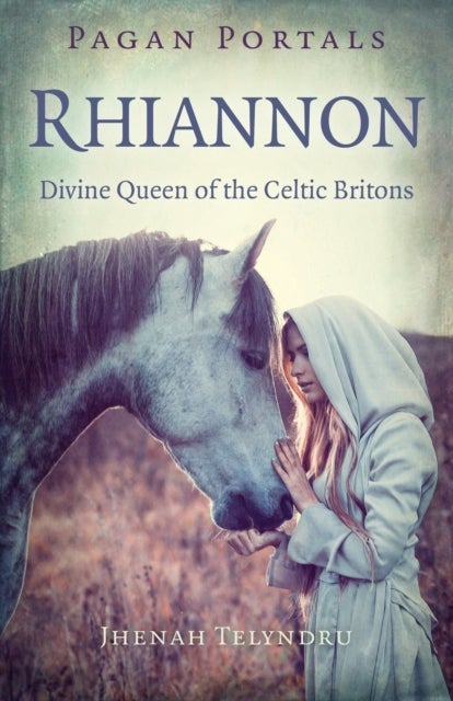 Pagan Portals – Rhiannon – Divine Queen of the Celtic Britons - Divine Queen of the Celtic Britons