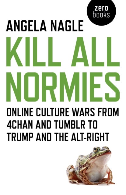 Kill All Normies ¿ Online culture wars from 4chan and Tumblr to Trump and the alt¿right
