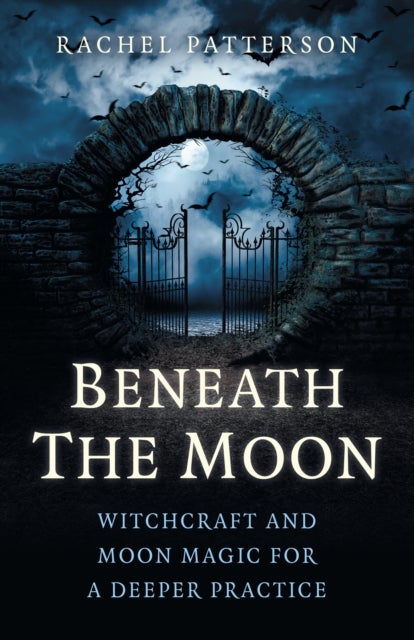 Beneath the Moon – Witchcraft and moon magic for a deeper practice - Witchcraft and moon magic for a deeper practice