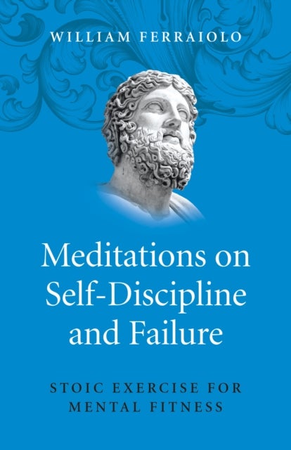 Meditations on Self¿Discipline and Failure ¿ Stoic Exercise for Mental Fitness