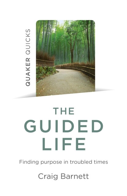 Quaker Quicks – The Guided Life – Finding purpose in troubled times - Finding purpose in troubled times