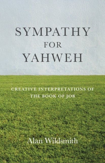 Sympathy for Yahweh – Creative Interpretations of the Book of Job - Creative Interpretations of the Book of Job