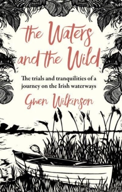 The Waters and the Wild - The Trials and Tranquilities of a Journey on Ireland's Waterways