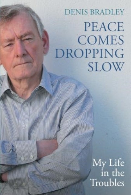 Peace Comes Dropping Slow - My Life in the Troubles