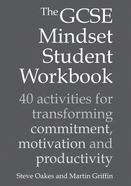 GCSE Mindset Student Workbook - 40 activities for transforming commitment, motivation and productivity