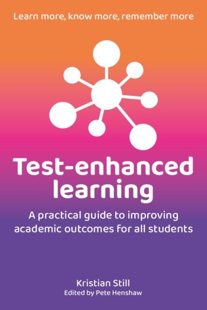 Test-Enhanced Learning - A practical guide to improving academic outcomes for all students