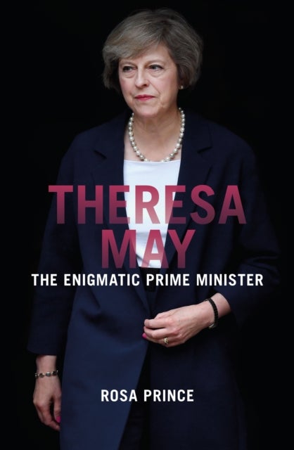 Theresa May - The Enigmatic Prime Minister
