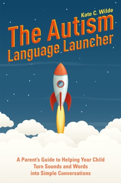 Autism Language Launcher - A Parent's Guide to Helping Your Child Turn Sounds and Words into Simple Conversations